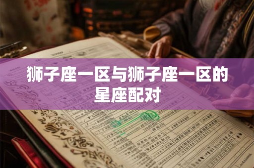 狮子座一区与狮子座一区的星座配对