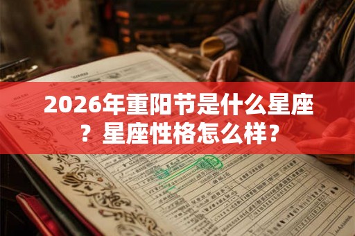 2026年重阳节是什么星座？星座性格怎么样？