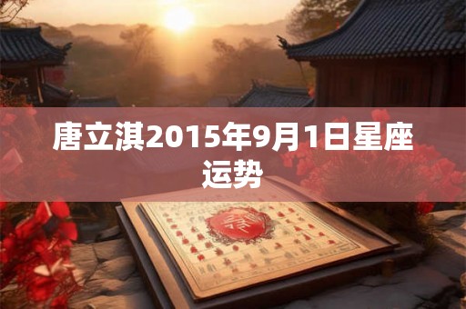 唐立淇2015年9月1日星座运势