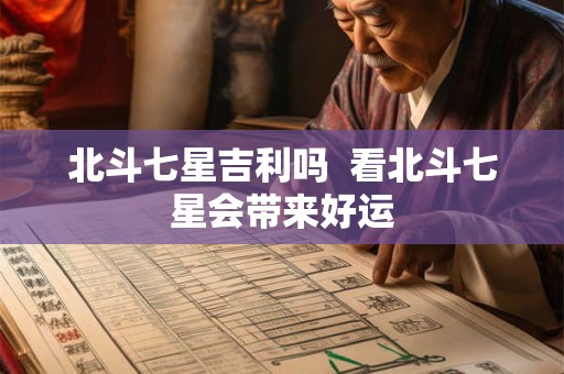 北斗七星吉利吗 看北斗七星会带来好运 北斗七星吉利吗 看北斗七星会带来好运