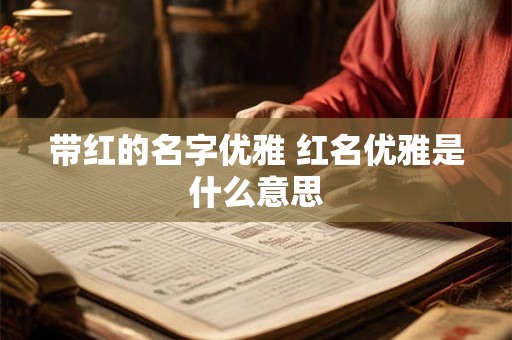 带红的名字优雅 红名优雅是什么意思