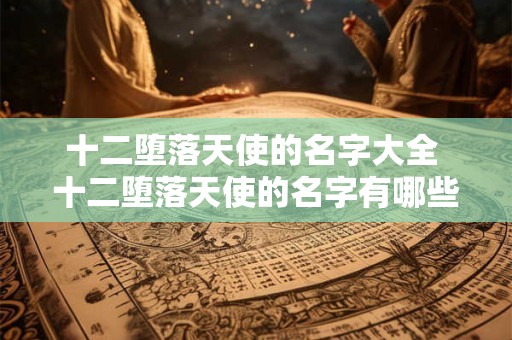 十二堕落天使的名字大全 十二堕落天使的名字有哪些
