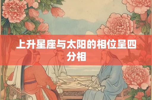 上升星座与太阳的相位呈四分相