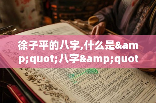 徐子平的八字,什么是"八字"？
