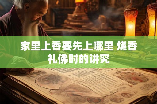 家里上香要先上哪里 烧香礼佛时的讲究