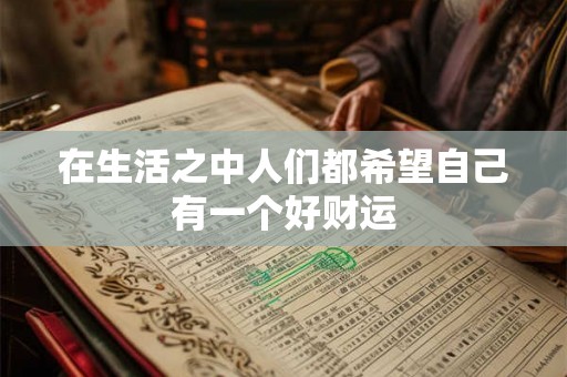 在生活之中人们都希望自己有一个好财运