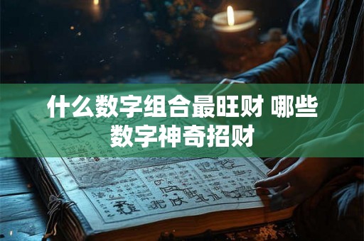 什么数字组合最旺财 哪些数字神奇招财