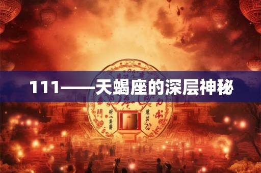 111——天蝎座的深层神秘