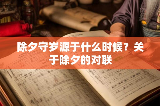 除夕守岁源于什么时候？关于除夕的对联