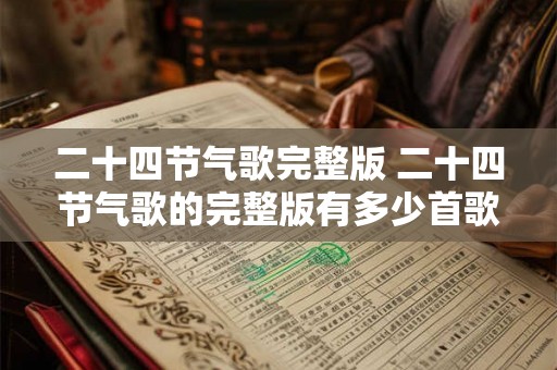 二十四节气歌完整版 二十四节气歌的完整版有多少首歌 二十四节气歌完整版 二十四节气歌的完整版有多少首歌