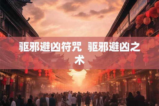 驱邪避凶符咒  驱邪避凶之术