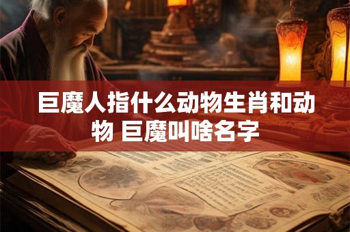 巨魔人指什么动物生肖和动物 巨魔叫啥名字 巨魔人指什么动物生肖和动物 巨魔叫啥名字