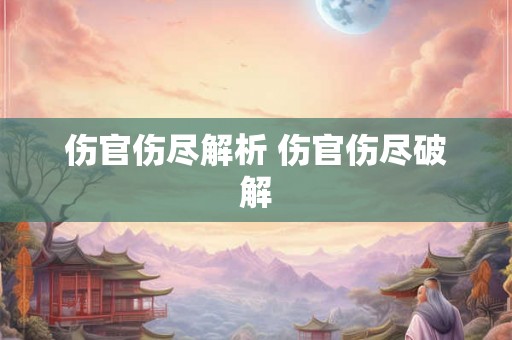 伤官伤尽解析 伤官伤尽破解