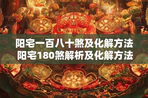 阳宅一百八十煞及化解方法 阳宅180煞解析及化解方法
