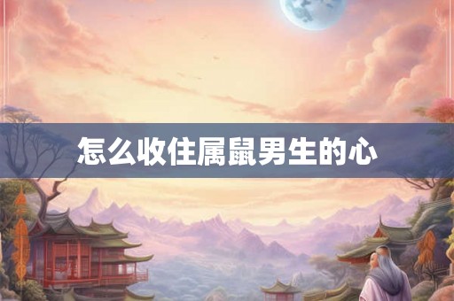 怎么收住属鼠男生的心