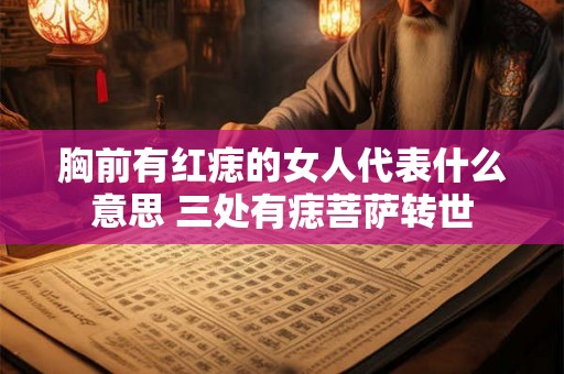 胸前有红痣的女人代表什么意思 三处有痣菩萨转世