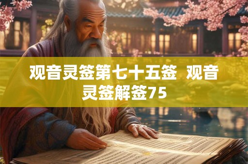 观音灵签第七十五签  观音灵签解签75