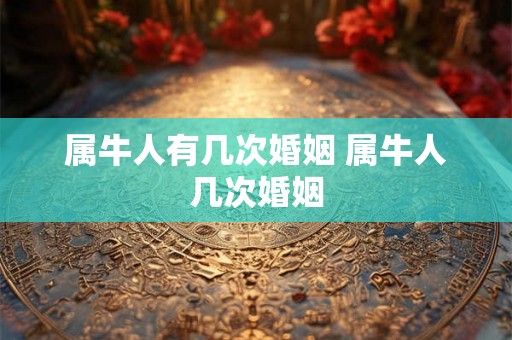 属牛人有几次婚姻 属牛人几次婚姻
