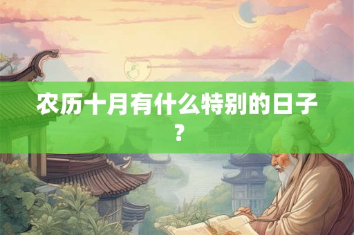 农历十月有什么特别的日子？