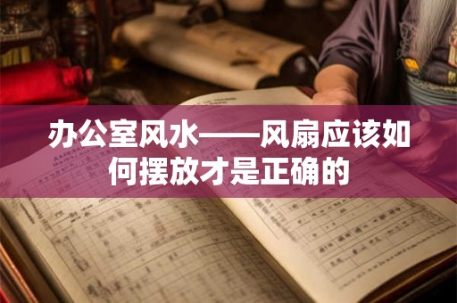 办公室风水——风扇应该如何摆放才是正确的