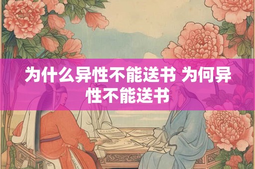 为什么异性不能送书 为何异性不能送书 为什么异性不能送书 为何异性不能送书