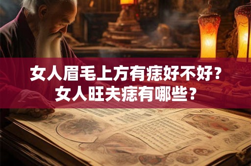 女人眉毛上方有痣好不好?女人旺夫痣有哪些? 女人眉毛上方有痣好不好?女人旺夫痣有哪些?