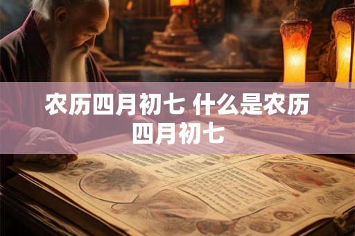 农历四月初七 什么是农历四月初七