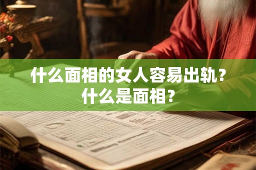什么面相的女人容易出轨？什么是面相？