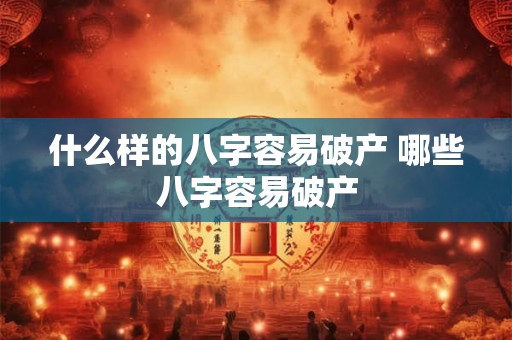 什么样的八字容易破产 哪些八字容易破产