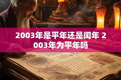 2003年是平年还是闰年 2003年为平年吗
