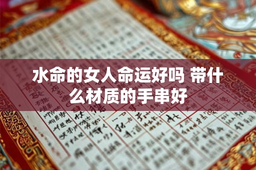 水命的女人命运好吗 带什么材质的手串好