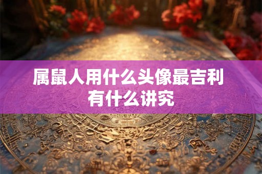 属鼠人用什么头像最吉利 有什么讲究
