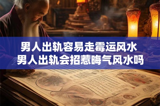男人出轨容易走霉运风水 男人出轨会招惹晦气风水吗