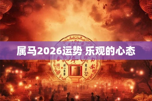 属马2026运势 乐观的心态