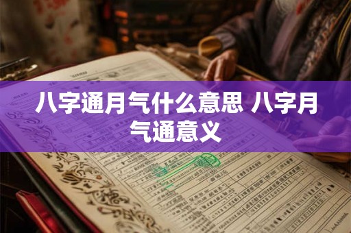 八字通月气什么意思 八字月气通意义 八字通月气什么意思 八字月气通意义