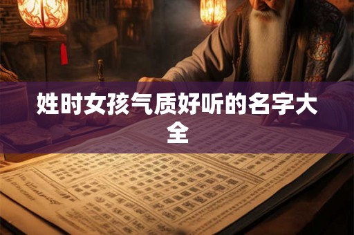 姓时女孩气质好听的名字大全