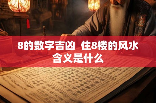 8的数字吉凶  住8楼的风水含义是什么