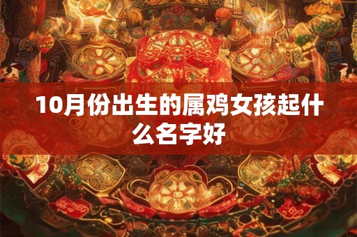 10月份出生的属鸡女孩起什么名字好