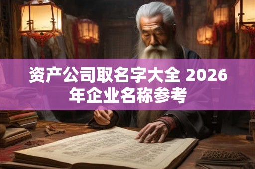 资产公司取名字大全 2026年企业名称参考
