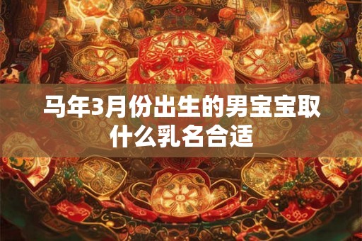 马年3月份出生的男宝宝取什么乳名合适