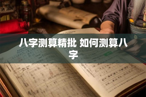 八字测算精批 如何测算八字