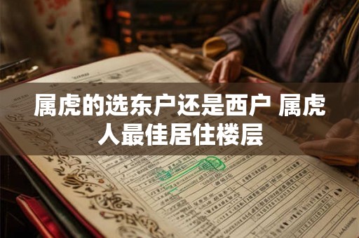属虎的选东户还是西户 属虎人最佳居住楼层