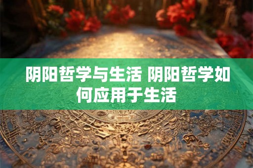 阴阳哲学与生活 阴阳哲学如何应用于生活