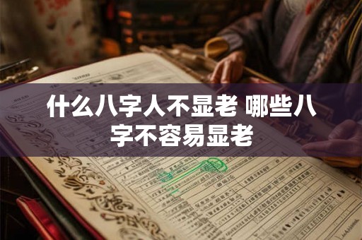 什么八字人不显老 哪些八字不容易显老