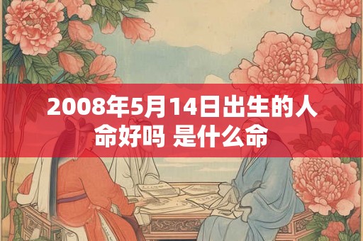 2008年5月14日出生的人命好吗 是什么命