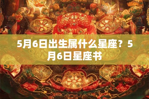 5月6日出生属什么星座？5月6日星座书