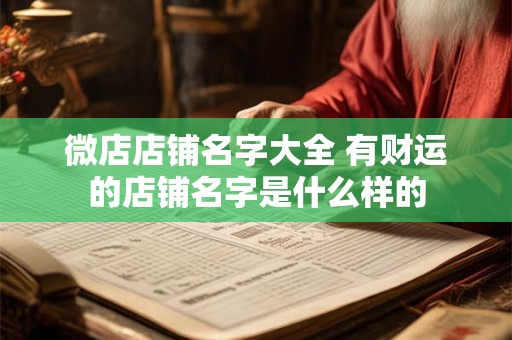 微店店铺名字大全 有财运的店铺名字是什么样的