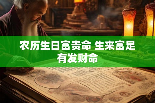 农历生日富贵命 生来富足有发财命