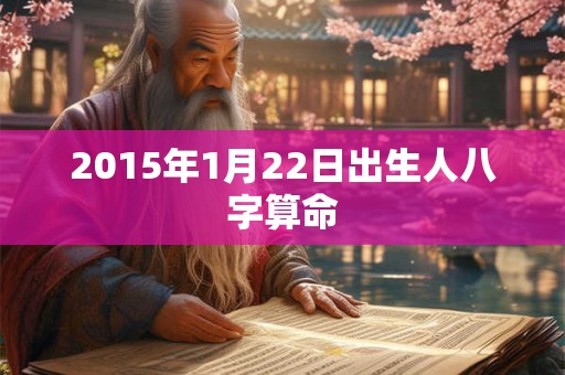 2015年1月22日出生人八字算命