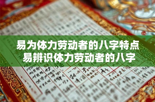 易为体力劳动者的八字特点 易辨识体力劳动者的八字
